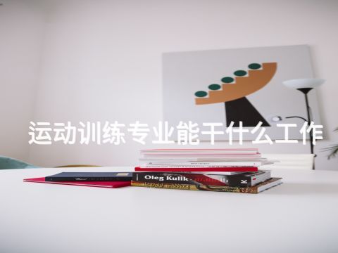 运动训练专业能干什么工作(图1) 运动训练专业能干什么工作(图1)