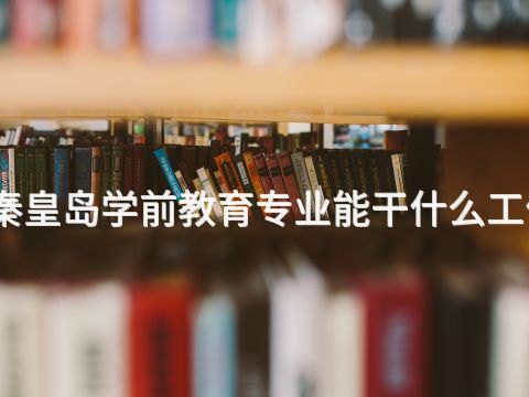 秦皇岛学前教育专业能干什么工作(图1) 秦皇岛学前教育专业能干什么工作(图1)