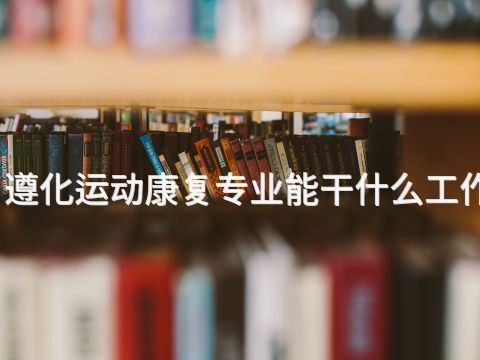 遵化运动康复专业能干什么工作(图1) 遵化运动康复专业能干什么工作(图1)