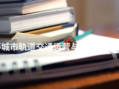 乐亭城市轨道交通运营与管理专业有用吗(图1) 乐亭城市轨道交通运营与管理专业有用吗(图1)
