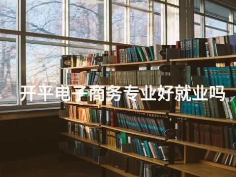 开平电子商务专业好就业吗(图1) 开平电子商务专业好就业吗(图1)