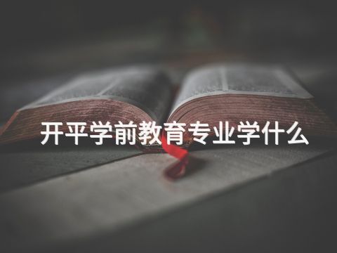 开平学前教育专业学什么(图1) 开平学前教育专业学什么(图1)