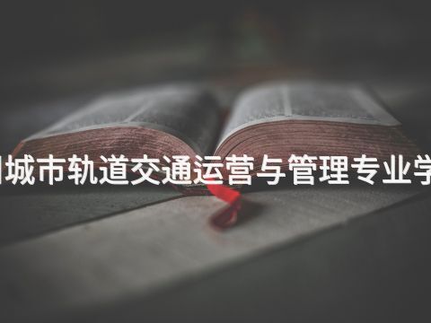 滦州城市轨道交通运营与管理专业学什么(图1) 滦州城市轨道交通运营与管理专业学什么(图1)