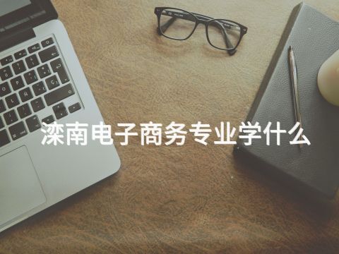 滦南电子商务专业学什么(图1) 滦南电子商务专业学什么(图1)