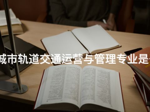 古冶城市轨道交通运营与管理专业是干嘛的(图1)