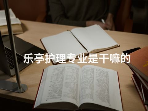 乐亭护理专业是干嘛的(图1) 乐亭护理专业是干嘛的(图1)
