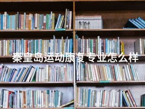秦皇岛运动康复专业怎么样(图1) 秦皇岛运动康复专业怎么样(图1)