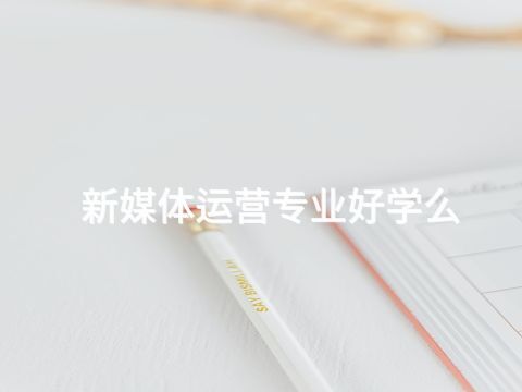 新媒体运营专业好学么(图1) 新媒体运营专业好学么(图1)