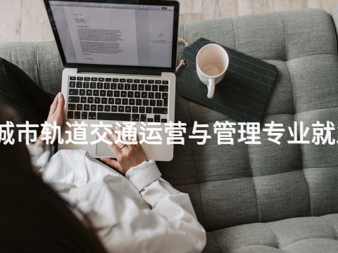 承德城市轨道交通运营与管理专业就业前景(图1) 承德城市轨道交通运营与管理专业就业前景(图1)