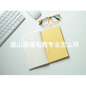 唐山直播电商专业怎么样